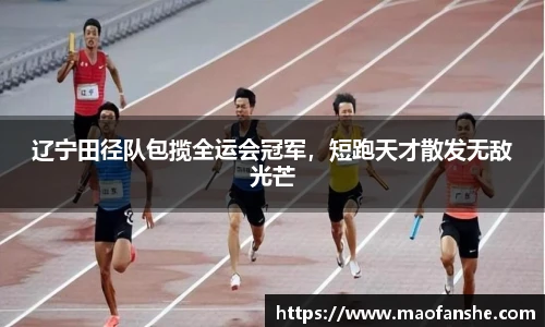 辽宁田径队包揽全运会冠军，短跑天才散发无敌光芒