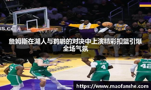 詹姆斯在湖人与鹈鹕的对决中上演精彩扣篮引爆全场气氛