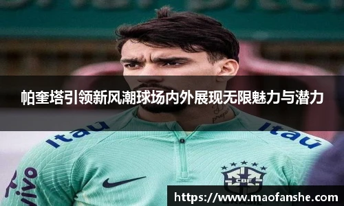 帕奎塔引领新风潮球场内外展现无限魅力与潜力